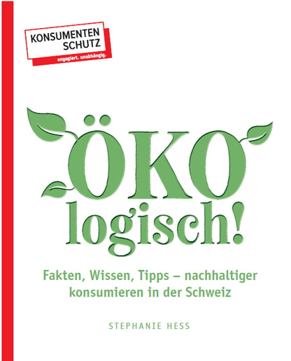 ÖKOlogisch! Fakten, Wissen, Tipps – nachhaltiger konsumieren in der Schweiz